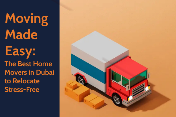 The Best Home Movers in Dubai to Relocate Stress-Free